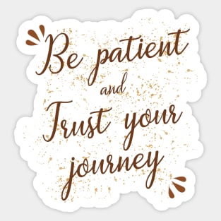 Be patient and trust your journey Sticker